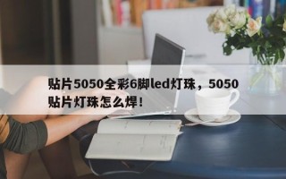 贴片5050全彩6脚led灯珠，5050贴片灯珠怎么焊！