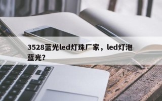 3528蓝光led灯珠厂家，led灯泡 蓝光？
