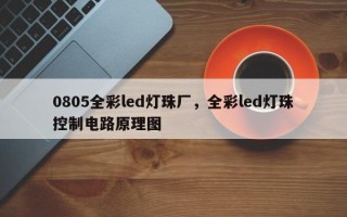 0805全彩led灯珠厂，全彩led灯珠控制电路原理图