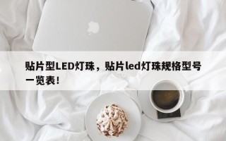 贴片型LED灯珠，贴片led灯珠规格型号一览表！