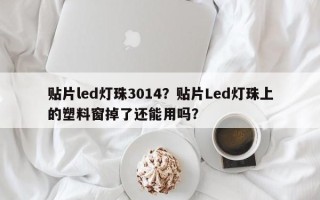 贴片led灯珠3014？贴片Led灯珠上的塑料窗掉了还能用吗？