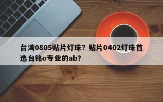 台湾0805贴片灯珠？贴片0402灯珠首选台铭o专业的ab？