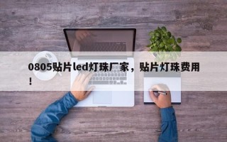 0805贴片led灯珠厂家，贴片灯珠费用
！