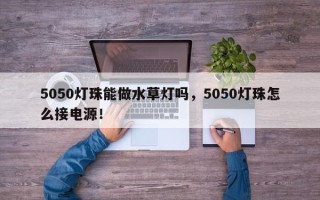 5050灯珠能做水草灯吗，5050灯珠怎么接电源！
