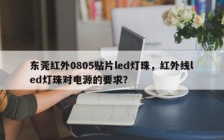 东莞红外0805贴片led灯珠，红外线led灯珠对电源的要求？