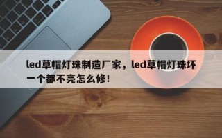 led草帽灯珠制造厂家，led草帽灯珠坏一个都不亮怎么修！