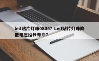 led贴片灯珠0805？Led贴片灯珠降低电压延长寿命？