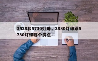 3528和5730灯珠，2830灯珠跟5730灯珠哪个贵点