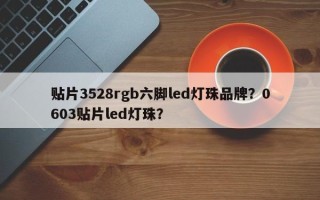 贴片3528rgb六脚led灯珠品牌？0603贴片led灯珠？
