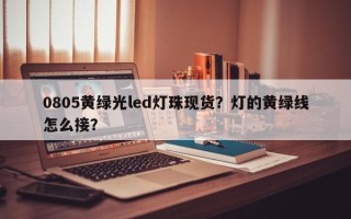 0805黄绿光led灯珠现货？灯的黄绿线怎么接？