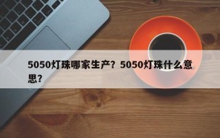 5050灯珠哪家生产？5050灯珠什么意思？