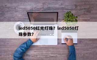led5050红光灯珠？led5050灯珠参数？