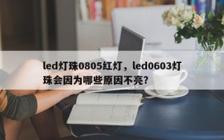 led灯珠0805红灯，led0603灯珠会因为哪些原因不亮？