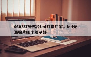 0603红光贴片led灯珠厂家，led光源贴片哪个牌子好