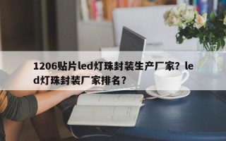 1206贴片led灯珠封装生产厂家？led灯珠封装厂家排名？
