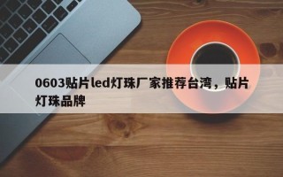 0603贴片led灯珠厂家推荐台湾，贴片灯珠品牌