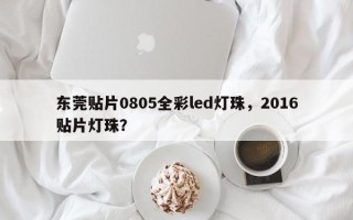 东莞贴片0805全彩led灯珠，2016贴片灯珠？