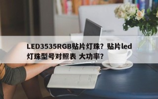 LED3535RGB贴片灯珠？贴片led灯珠型号对照表 大功率？