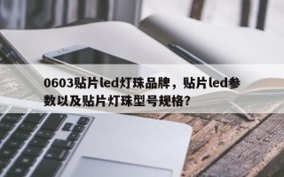 0603贴片led灯珠品牌，贴片led参数以及贴片灯珠型号规格？