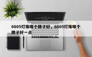 0805灯珠哪个牌子好，0805灯珠哪个牌子好一点