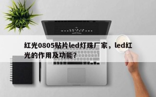 红光0805贴片led灯珠厂家，led红光的作用及功能？