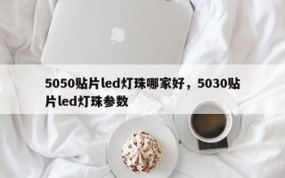 5050贴片led灯珠哪家好，5030贴片led灯珠参数