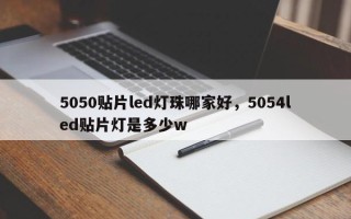 5050贴片led灯珠哪家好，5054led贴片灯是多少w