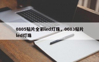 0805贴片全彩led灯珠，0603贴片led灯珠