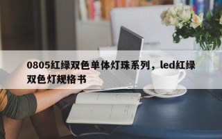0805红绿双色单体灯珠系列，led红绿双色灯规格书