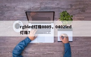 rgbled灯珠0805，0402led灯珠？