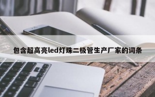 包含超高亮led灯珠二极管生产厂家的词条