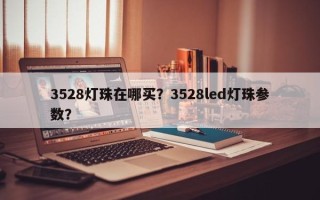 3528灯珠在哪买？3528led灯珠参数？