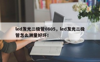 led发光二极管0805，led发光二极管怎么测量好坏！