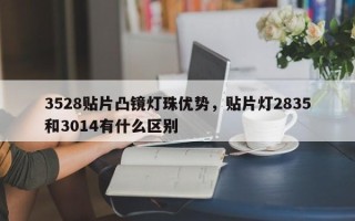 3528贴片凸镜灯珠优势，贴片灯2835和3014有什么区别