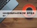 0402蓝光贴片led灯珠订做？制作蓝光灯？
