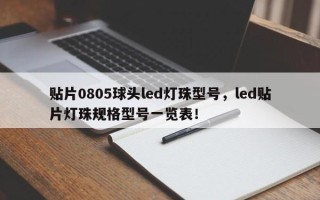 贴片0805球头led灯珠型号，led贴片灯珠规格型号一览表！