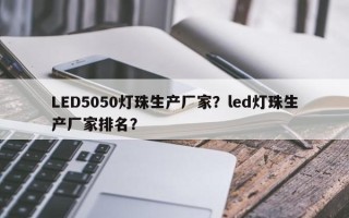 LED5050灯珠生产厂家？led灯珠生产厂家排名？