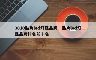 3010贴片led灯珠品牌，贴片led灯珠品牌排名前十名