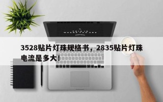 3528贴片灯珠规格书，2835贴片灯珠电流是多大！
