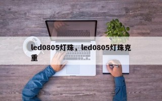 led0805灯珠，led0805灯珠克重