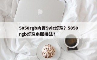 5050rgb内置5vic灯珠？5050rgb灯珠串联接法？