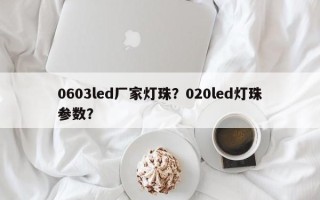0603led厂家灯珠？020led灯珠参数？