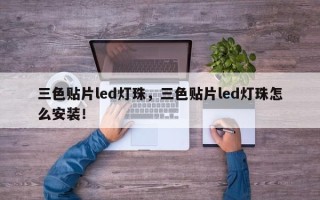 三色贴片led灯珠，三色贴片led灯珠怎么安装！
