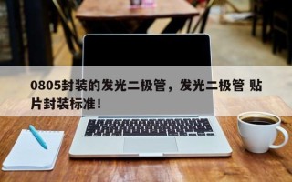 0805封装的发光二极管，发光二极管 贴片封装标准！