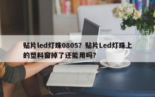 贴片led灯珠0805？贴片Led灯珠上的塑料窗掉了还能用吗？