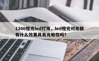 1206橙光led灯珠，led橙光对皮肤有什么效果具有光敏性吗？