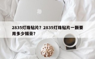 2835灯珠贴片？2835灯珠贴片一颗要用多少锡膏？