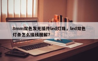 8mm双色发光插件led灯珠，led双色灯条怎么接线图解？