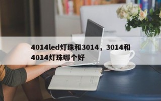 4014led灯珠和3014，3014和4014灯珠哪个好