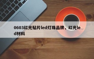 0603红光贴片led灯珠品牌，红光led材料